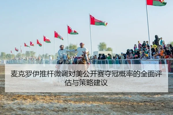 麦克罗伊推杆微调对美公开赛夺冠概率的全面评估与策略建议